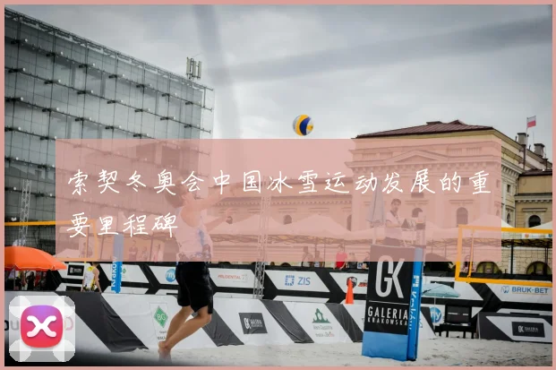 索契冬奥会中国冰雪运动发展的重要里程碑