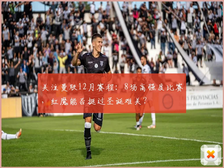 关注曼联12月赛程：8场高强度比赛，红魔能否挺过圣诞难关？