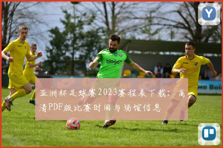 亚洲杯足球赛2023赛程表下载：高清PDF版比赛时间与场馆信息